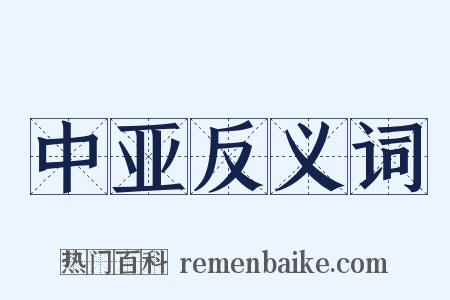 中亚反义词是什么意思的图片